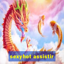 sexyhot assistir